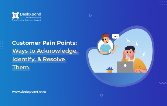 Customer Pain Points: How to Acknowledge, Identify, and Resolve